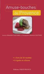 Amuse-bouches de Provence. 1 livre de 50 recettes, 8 cigales en silicone - Gauthier Alexandre ; Gauthier Eléonore