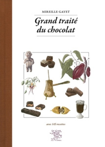Grand traité du chocolat. Avec 145 recettes - Gayet Mireille