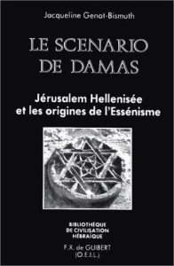 Le scénario de Damas. Jérusalem hellénisée et les origines de l'essénisme - Genot-Bismuth Jacqueline