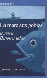 La mare aux gobies et autres Histoires salées - Gentil André