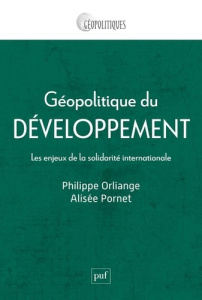 Géopolitique du développement. Les enjeux de la solidarité internationale - Orliange Philippe ; Pornet Alisée