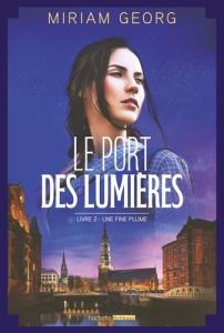 Le port des lumières/02/Une fine plume - Georg Miriam ; Minder Véronique