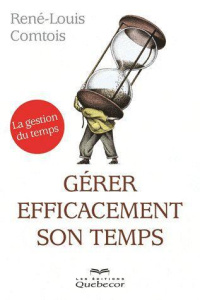 Gérer efficacement son temps - Comtois René-Louis