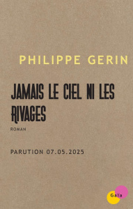 Jamais le ciel ni les rivages - Gerin Philippe