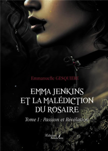 Emma Jenkins et la malédiction du Rosaire. Tome 1, Passion et Révélation - Gesquiere Emmanuelle
