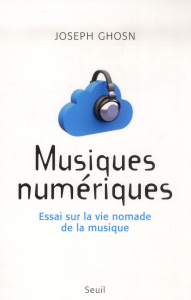 Musiques numériques. Essai sur la vie nomade de la musique - Ghosn Joseph