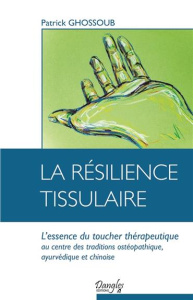 La résilience tissulaire. L'essence du toucher thérapeutique - Ghossoub Patrick