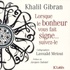 Lorsque le bonheur vous fait signe... suivez-le - Gibran Khalil ; Métoui Lassaâd ; Salomé Jacques