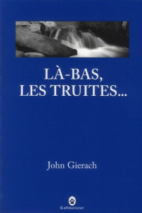 Là-bas, les truites... - Gierach John ; Mailhos Jacques