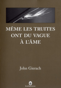 Même les truites ont du vague à l'âme - Gierach John ; Mailhos Jacques