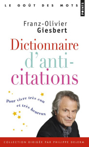 Dictionnaire d'anti-citations. Pour vivre très con et très heureux - Giesbert Franz-Olivier