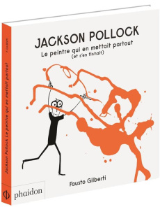 Jackson Pollock. Le peintre qui en mettait partout (et s'en fichait) - Gilberti Fausto ; Beury Maryline