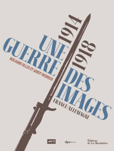 1914-1918, une guerre des images. France-Allemagne - Gilles Benjamin ; Weinrich Arndt ; Navarro Alain