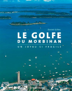 Le golfe du Morbihan. Un joyau si fragile - Gilles Daniel