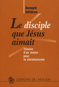 Le disciple que Jésus aimait. Témoin d'un avenir pour le christianisme - Gillièron Bernard