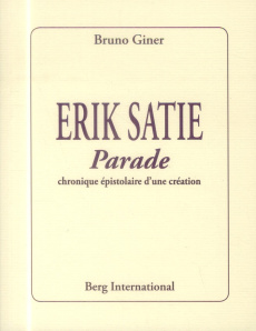 Erik Satie. Parade, chronique épistolaire d'une création - Giner Bruno