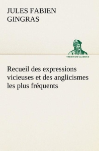 Recueil des expressions vicieuses et des anglicismes les plus fréquents - Gingras Jules fabien ; Gingras J