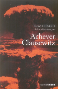 Achever Clausewitz - Girard René ; Chantre Benoît