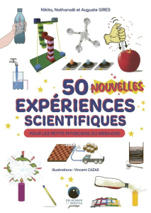 50 nouvelles expériences scientifiques. Pour les petits physiciens du week-end - Gires Auguste ; Gires Nathanäel ; Gires Nikita