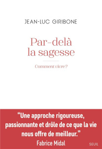 Par-delà la sagesse. Comment vivre ? - Giribone Jean-Luc