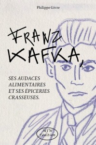 Franz Kafka, ses audaces alimentaires et ses épiceries crasseuses - Givre Philippe