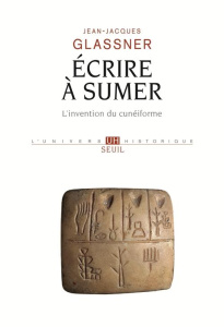 Ecrire à Sumer. L'invention du cunéiforme - Glassner Jean-Jacques