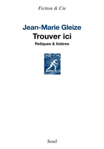 Trouver ici. Reliques & lisières - Gleize Jean-Marie