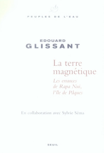 Terre magnétique. Les errances de Rapa Nui, l'île de Pâques - Glissant Edouard ; Séma Sylvie
