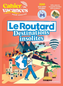 Le cahier de vacances pour adultes : Le Routard destinations insolites. 200 jeux pour s'évader - Gloaguen Philippe ; Masson Nicole ; Caudal Yann