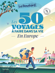Les 50 voyages à faire dans sa vie en Europe - Gloaguen Philippe
