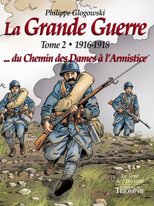 La Grande Guerre Tome 2 : 1916-1918... du Chemin des Dames à l'Armistice - Glogowski Philippe