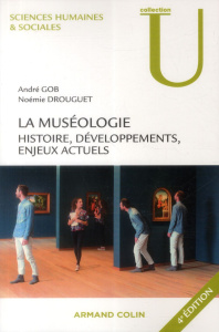 La muséologie. Histoire, développements, enjeux actuels, 4e édition - Gob André ; Droguet Noémie