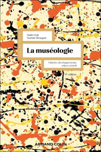 La muséologie. Histoire, développements, enjeux actuels, 6e édition - Gob André ; Drouguet Noémie