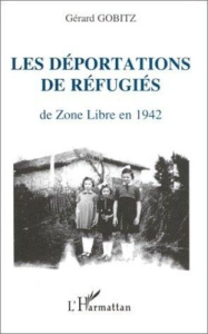 Les déportations de refugiés de zone libre en 1942. Récits et documents concernant les régions admin - Gobitz Gérard