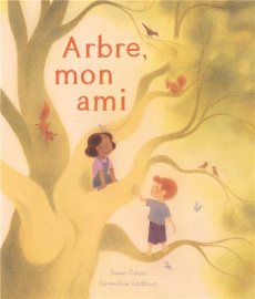 Arbre, mon ami - Casey Dawn ; Godbout Geneviève ; Martinez Rachel