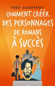 Comment creer des personnages de romans a succes - creez et donnez de la substance a vos personnages - GODEFROY/BELIN