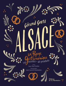 Alsace. Un paysage gastronomique - Goetz Gérard ; Frétillet Jean-Paul ; Grandadam Lou