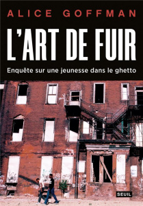 L'art de fuir. Enquête sur une jeunesse dans le ghetto - Goffman Alice ; Fassin Didier ; Renaut Sophie