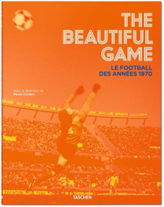 The Beautiful Game. Le football des années 1970 - Golden Reuel ; Glanville Brian ; Goldblatt David ;