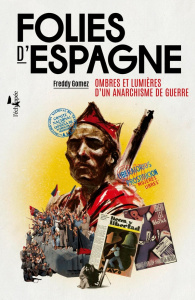 Folies d’Espagne. Ombres et lumières d’un anarchisme de guerre - Gomez Freddy