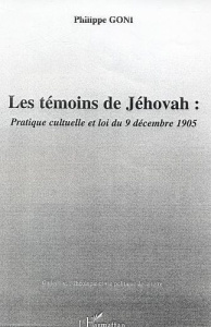 Les témoins de Jéhovah. Pratique cultuelle et loi du 9 décembre 1905 - Goni Philippe