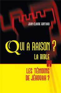 Qui a raison ?. Les Témoins de Jéhovah ou la Bible ? - Gontard Jean-Claude