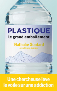 Plastique : le grand emballement. 0 - Gontard Nathalie ; Seingier Hélène