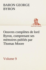 Oeuvres complètes de lord Byron, Volume 9 comprenant ses mémoires publiés par Thomas Moore - Gordon George ; Byron Baron byron