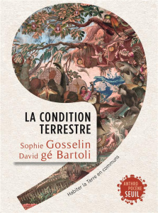 La condition terrestre. Habiter la Terre en communs - Gosselin Sophie ; gé Bartoli David