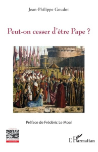 Peut-on cesser d’être Pape ? - Goudot Jean-Philippe ; Le Moal Frédéric