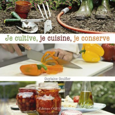 Je cultive, je cuisine, je conserve - Gouflier Guylaine
