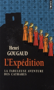 L'Expédition. La fabuleuse aventure des Cathares - Gougaud Henri