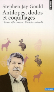 Antilopes, dodos et coquillages. Ultimes réflexions sur l'histoire naturelle - Gould Stephen Jay ; Blanc Marcel ; Jeanmougin Chri