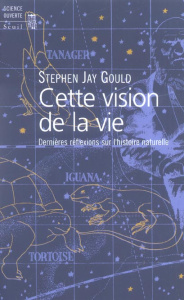 Cette vision de la vie. Dernières réflexions sur l'histoire naturelle - Gould Stephen Jay ; Jeanmougin Christian
